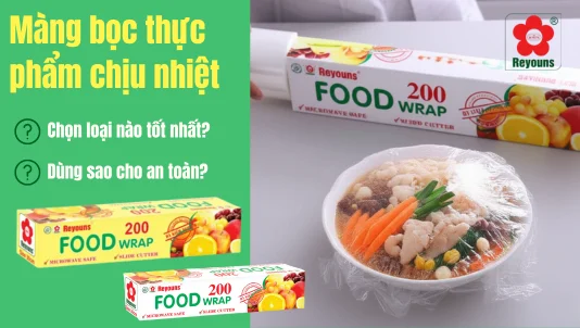Màng bọc thực phẩm chịu nhiệt có tốt không? Dùng sao cho an toàn?