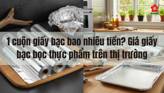1 cuộn giấy bạc bao nhiêu tiền? Giá giấy bạc bọc thực phẩm trên thị trường