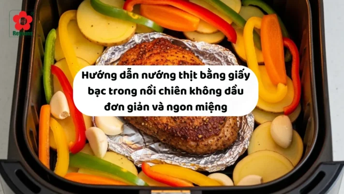 Cách nướng thịt bằng giấy bạc trong nồi chiên không dầu đơn giản