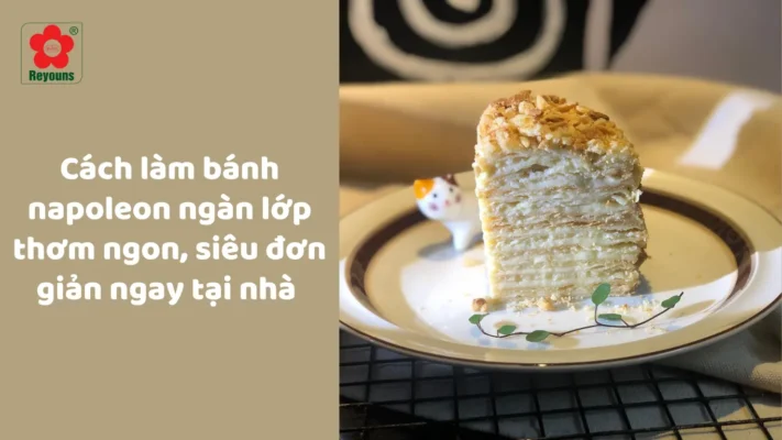 Cách làm bánh Napoleon ngàn lớp thơm ngon, siêu đơn giản ngay tại nhà