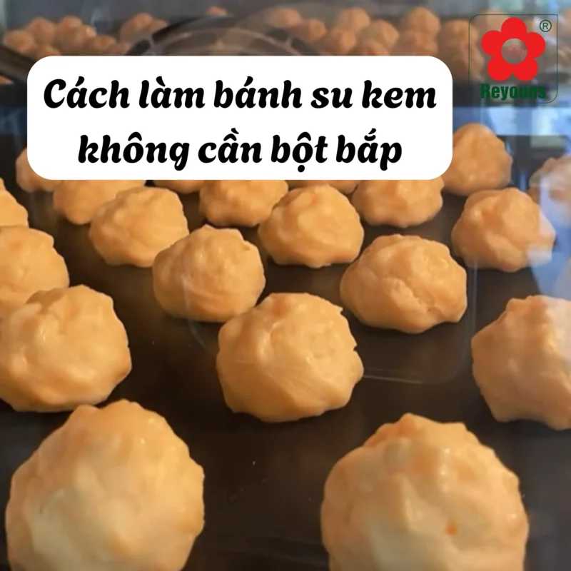 Cách làm bánh su kem không cần bột bắp thơm ngon, chuẩn vị
