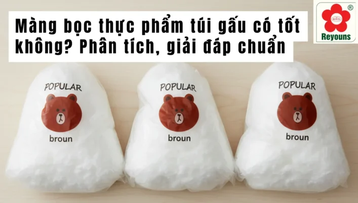 Màng bọc thực phẩm túi gấu có tốt không? Phân tích, giải đáp chuẩn