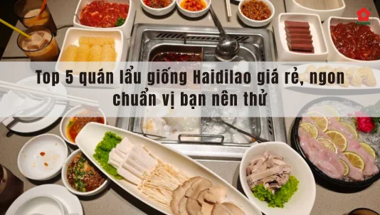 Top 5 quán lẩu giống Haidilao giá rẻ, ngon chuẩn vị bạn nên thử