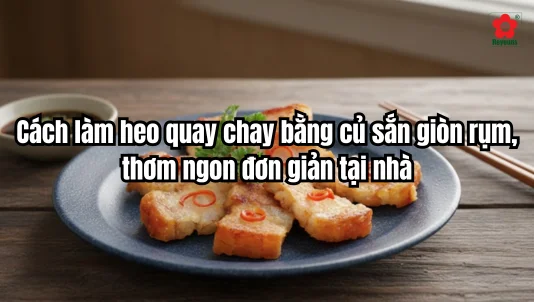 Cách làm heo quay chay bằng củ sắn giòn rụm, thơm ngon đơn giản tại nhà