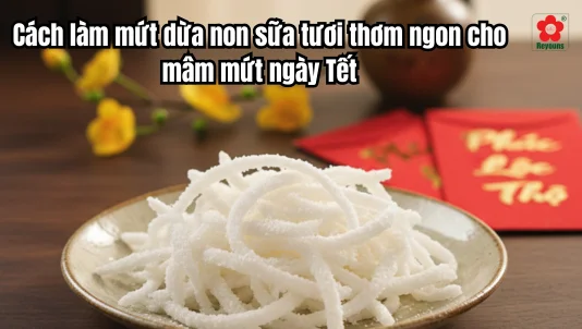 Cách làm mứt dừa non sữa tươi thơm ngon cho mâm mứt ngày Tết