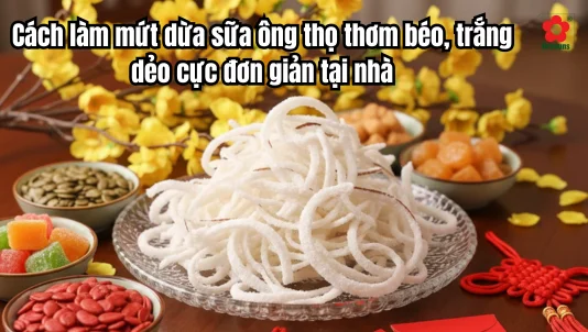 Cách làm mứt dừa sữa ông thọ thơm béo, trắng dẻo cực đơn giản tại nhà