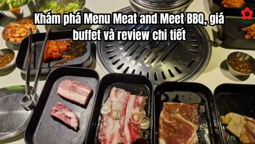 Khám phá Menu Meat and Meet BBQ, giá buffet và review chi tiết