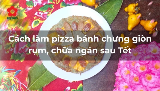 Cách làm pizza bánh chưng giòn rụm, chữa ngán sau Tết