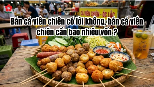 Bán cá viên chiên có lời không, bán cá viên chiên cần bao nhiêu vốn ?