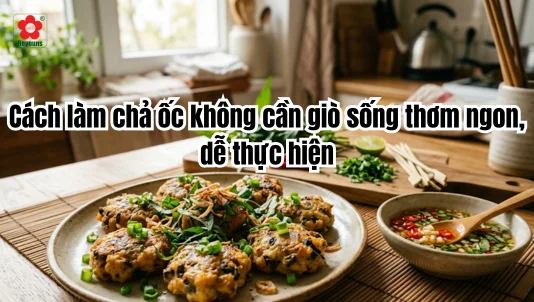 Cách làm chả ốc không cần giò sống thơm ngon, dễ thực hiện