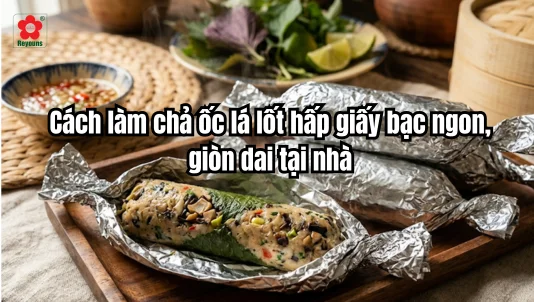 Cách làm chả ốc lá lốt hấp giấy bạc ngon, giòn dai tại nhà