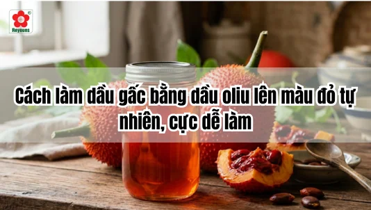 Cách làm dầu gấc bằng dầu oliu lên màu đỏ tự nhiên, cực dễ làm