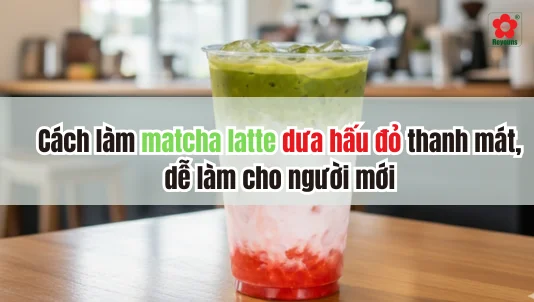 Cách làm matcha latte dưa hấu đỏ thanh mát, dễ làm cho người mới