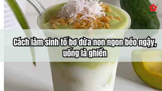 Cách làm sinh tố bơ dừa non ngon béo ngậy, uống là ghiền