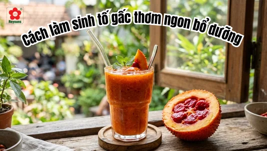 Cách làm sinh tố gấc thơm ngon bổ dưỡng chỉ với 10 phút