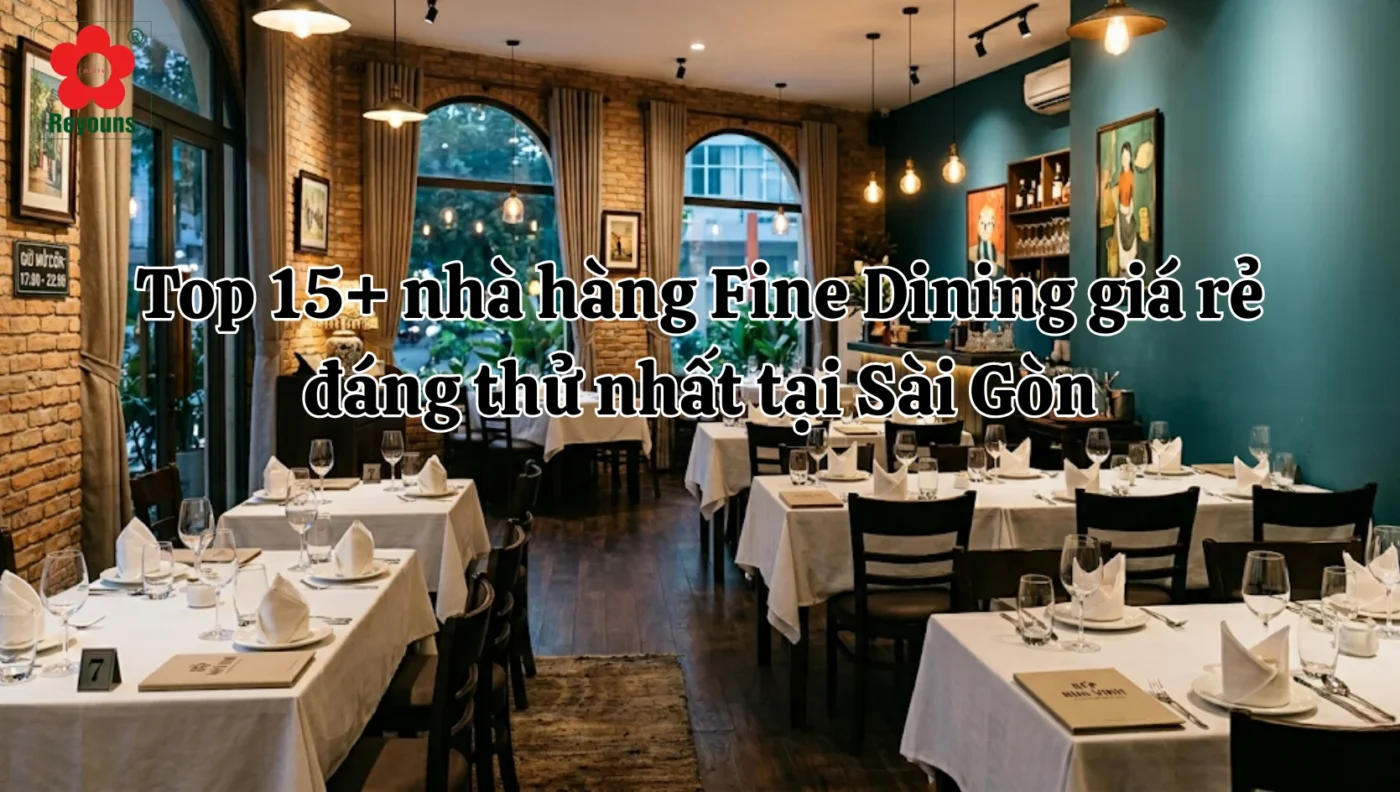 Top 15+ nhà hàng Fine Dining giá rẻ đáng thử nhất tại Sài Gòn