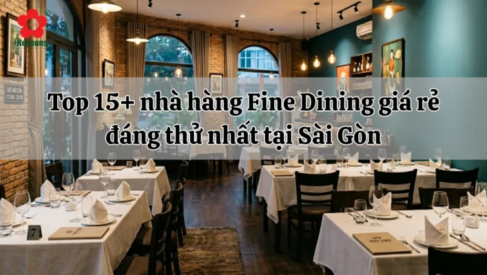 Top 15+ nhà hàng Fine Dining giá rẻ đáng thử nhất tại Sài Gòn