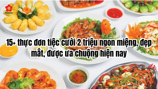 15+ thực đơn tiệc cưới 2 triệu ngon miệng, đẹp mắt, được ưa chuộng hiện nay