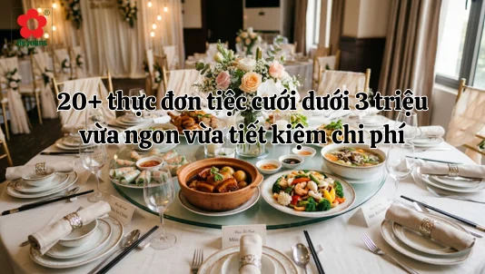 20+ thực đơn tiệc cưới dưới 3 triệu vừa ngon vừa tiết kiệm chi phí
